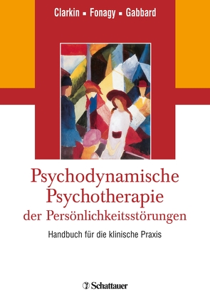 Psychodynamische Psychotherapie der Persönlichkeitsstörungen von Clarkin,  John F, Fonagy,  Peter, Gabbard,  Glen O.