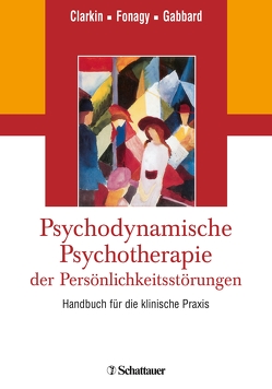 Psychodynamische Psychotherapie der Persönlichkeitsstörungen von Clarkin,  John F, Fonagy,  Peter, Gabbard,  Glen O.