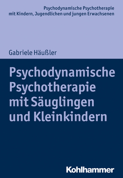 Psychodynamische Psychotherapie mit Säuglingen und Kleinkindern von Burchartz,  Arne, Häußler,  Gabriele, Hopf,  Hans, Lutz,  Christiane