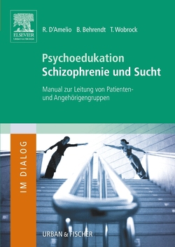 Psychoedukation Schizophrenie und Sucht von Behrendt,  Bernd, D´Amelio,  Roberto, Holtermann,  Helmut, Wobrock,  Thomas