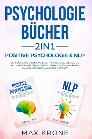 Psychologie Bundle / Psychologie Bücher 2in1 – Positive Psychologie & NLP von Krone,  Max