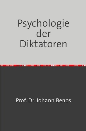 Psychologie der Diktatoren von Benos,  Johann