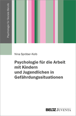 Psychologie für die Arbeit mit Kindern und Jugendlichen in Gefährdungssituationen von Spröber-Kolb,  Nina
