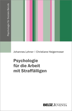 Psychologie für Soziale Berufe in der Straffälligenhilfe von Heigermoser,  Christiane, Lohner,  Johannes