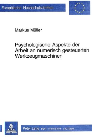 Psychologische Aspekte der Arbeit an numerisch gesteuerten Werkzeugmaschinen von Mueller,  Markus