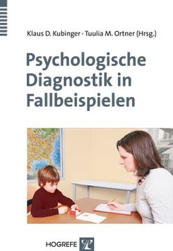 Psychologische Diagnostik in Fallbeispielen von Kubinger,  Klaus D., Ortner,  Tuulia M