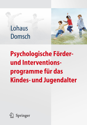 Psychologische Förder- und Interventionsprogramme für das Kindes- und Jugendalter von Domsch,  Holger, Lohaus,  Arnold