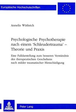 Psychologische Psychotherapie nach einem ‚Schleudertrauma‘ – Theorie und Praxis von Wüthrich,  Annelis