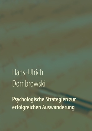 Psychologische Strategien zur erfolgreichen Auswanderung von Dombrowski,  Hans-Ulrich