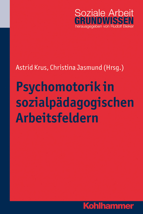 Psychomotorik in sozialpädagogischen Arbeitsfeldern von Bieker,  Rudolf, Jasmund,  Christina, Krus,  Astrid