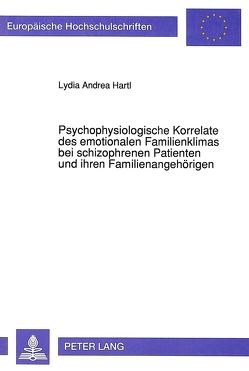 Psychophysiologische Korrelate des emotionalen Familienklimas bei schizophrenen Patienten und ihren Familienangehörigen von Hartl,  Lydia