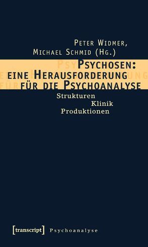 Psychosen: eine Herausforderung für die Psychoanalyse von Schmid,  Michael, Widmer,  Peter