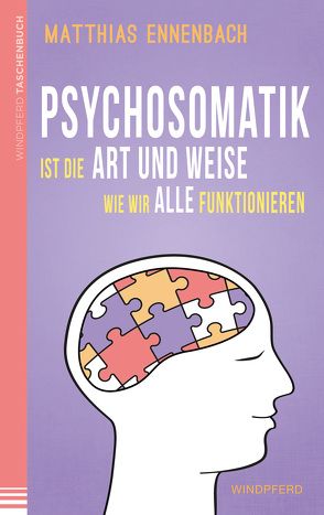 Psychosomatik ist die Art und Weise wie wir alle funktionieren von Ennenbach,  Matthias