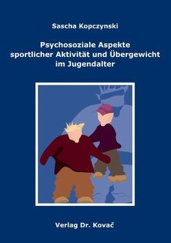 Psychosoziale Aspekte sportlicher Aktivität und Übergewicht im Jugendalter von Kopczynski,  Sascha