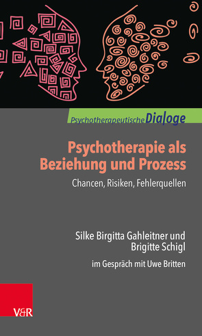 Psychotherapie als Beziehung und Prozess: Chancen, Risiken, Fehlerquellen von Britten,  Uwe, Gahleitner,  Silke Birgitta, Schigl,  Brigitte