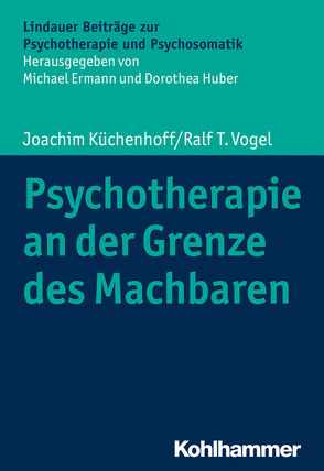 Psychotherapie an der Grenze des Machbaren von Ermann,  Michael, Huber,  Dorothea, Küchenhoff,  Joachim, Vogel,  Ralf T.