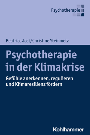 Psychotherapie in der Klimakrise von Jost,  Beatrice, Steinmetz,  Christine
