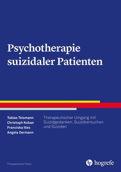 Psychotherapie suizidaler Patienten von Illes,  Franciska, Koban,  Christoph, Oermann,  Angela, Teismann,  Tobias