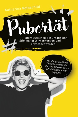 Pubertät – Eltern zwischen Schulwahnsinn, Stimmungsschwankungen und Erwachsenwerden von Rothschild,  Katharina