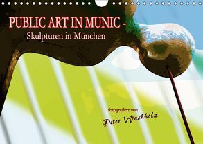 PUBLIC ART IN MUNIC – Skulpturen in München (Wandkalender 2019 DIN A4 quer) von Wachholz,  Peter