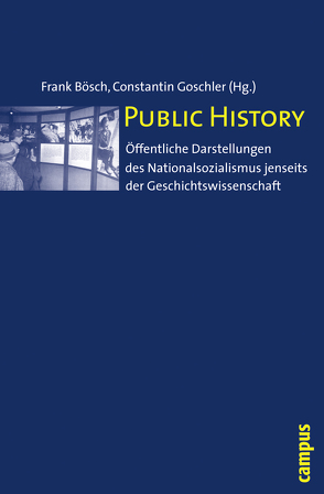 Public History von Blaschke,  Olaf, Bösch,  Frank, Goschler,  Constantin, Knoch,  Habbo, Marszolek,  Inge, Schulte,  Jan Erik, Schütz,  Erhard, Weinke,  Annette, Wrochem,  Oliver von