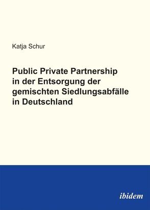 Public Private Partnership in der Entsorgung der gemischten Siedlungsabfälle in Deutschland von Schur,  Katja