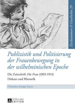 Publizistik und Politisierung der Frauenbewegung in der wilhelminischen Epoche von Stange-Fayos,  Christina