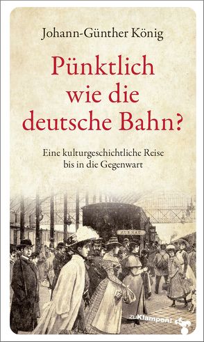 Pünktlich wie die deutsche Bahn? von König,  Johann Günther