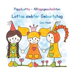 PüppiLotta-Alltagsgeschichten – Lottas siebter Geburtstag von Hauk,  Lisa