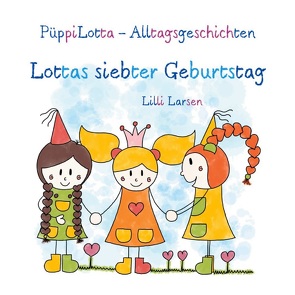 PüppiLotta Alltagsgeschichten – Lottas siebter Geburtstag von Larsen,  Lilli
