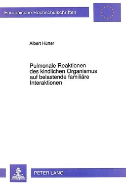 Pulmonale Reaktionen des kindlichen Organismus auf belastende familiäre Interaktionen von Hürter,  Albert