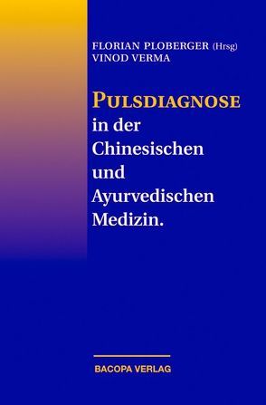Pulsdiagnose in der Chinesischen und Ayurvedischen Medizin von Ploberger,  Florian, Vinod,  Verma