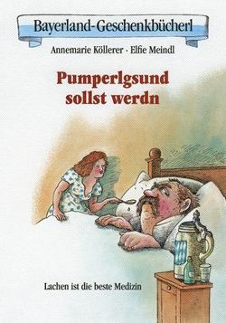 Pumperlgsund sollst werdn von Annemarie,  Köllerer, Meindl,  Elfie