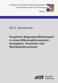 Pumpfreier Magnetpartikeltransport in einem Mikroreaktionssystem : Konzeption, Simulation und Machbarkeitsnachweis von Danckwardt,  Nils Z.