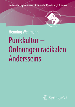 Punkkultur – Ordnungen radikalen Andersseins von Wellmann,  Henning