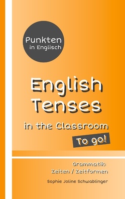 Punkten in Englisch – English Tenses in the Classroom – To go! von Schwablinger,  Sophie Joline