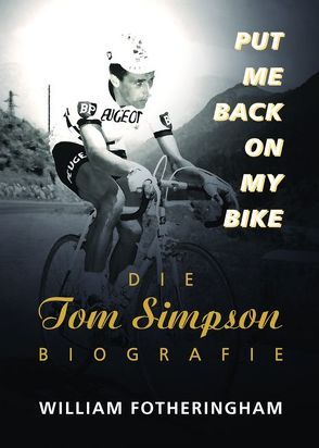 Put me back on my bike – Die Tom-Simpson-Biografie von Fotheringham,  William