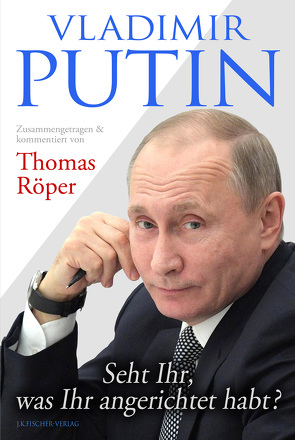 Vladimir Putin: Seht Ihr, was Ihr angerichtet habt? von Putin,  Wladimir Wladimirowitsch, Röper,  Thomas