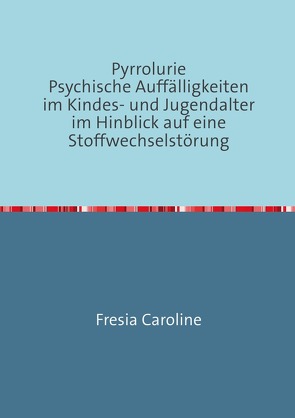 Pyrrolurie Psychische Auffälligkeiten im Kindes- und Jugendalter im Hinblick auf eine Stoffwechselstörung von Fresia,  Caroline