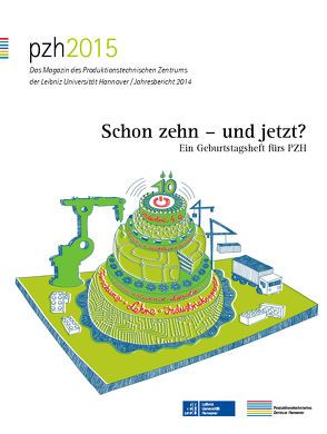 pzh2015 – Das Magazin des Produktionstechnischen Zentrums der Leibniz Universität Hannover / Jahresbericht 2014 von Produktionstechnisches Zentrum der Leibniz Universität Hannover (PZH)