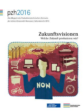 pzh2016 – Das Magazin des Produktionstechnischen Zentrums der Leibniz Universität Hannover / Jahresbericht 2015 von Produktionstechnisches Zentrum der Leibniz Universität Hannover (PZH)