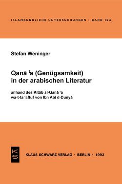 Qana’a (Genügsamkeit) in der arabischen Literatur anhand des Kitab al-Qana’a wa-t-ta’affuf von Ibn Abi d-Dunya von Weninger,  Stefan