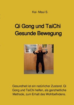 Qi Gong und TaiChi – Gesunde Bewegung von S.,  Kai-Maui