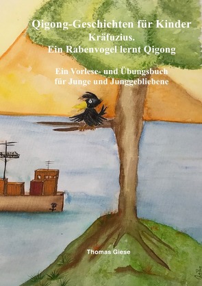 Qigong-Geschichten für Kinder. Kräfuzius. Ein Rabenvogel lernt Qigong von Giese,  Thomas