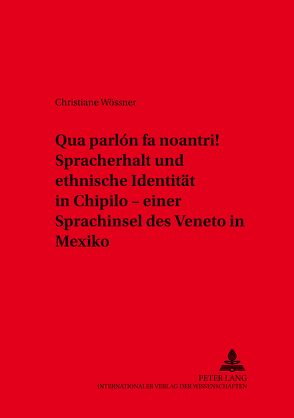 «Qua parlón fa noantri!» Spracherhalt und ethnische Identität in Chipilo – einer Sprachinsel des Veneto in Mexiko von Wößner,  Christiane