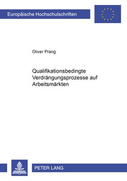 Qualifikationsbedingte Verdrängungsprozesse auf Arbeitsmärkten von Prang,  Oliver
