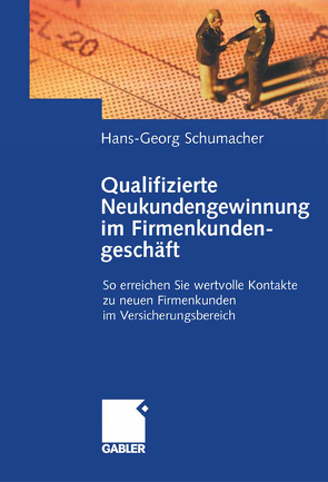 Qualifizierte Neukundengewinnung im Firmenkundengeschäft von Schumacher,  Hans-Georg