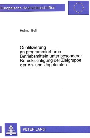 Qualifizierung an programmierbaren Betriebsmitteln unter besonderer Berücksichtigung der Zielgruppe der An- und Ungelernten von Bell,  Helmut