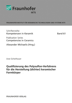 Qualifizierung des Polysulfon-Verfahrens für die Herstellung (dichter) keramischer Formkörper. von Michaelis,  Alexander, Scheithauer,  Uwe