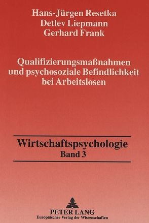 Qualifizierungsmaßnahmen und psychosoziale Befindlichkeit bei Arbeitslosen von Frank,  Gerhard, Liepmann,  Detlev, Resetka,  Hans-Jürgen